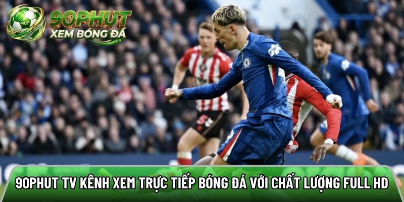 90phut tv kênh xem trực tiếp bóng đá với chất lượng full HD