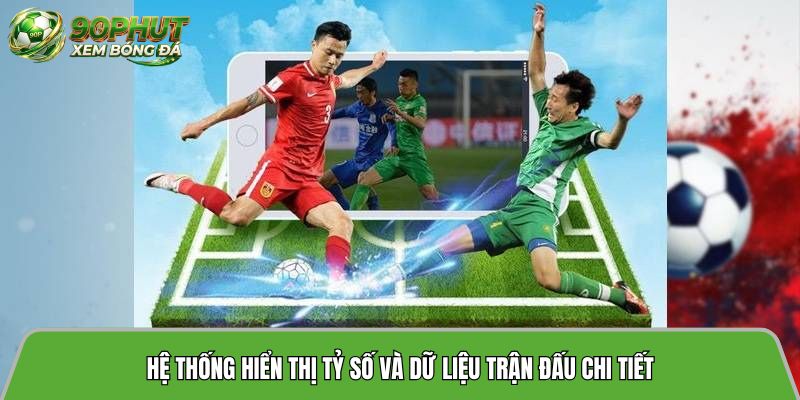 Hệ thống phân tích dữ liệu trận đấu hiển thị rõ ràng, chi tiết